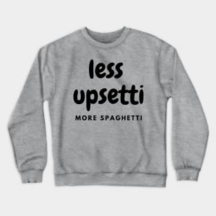 Less Upsetti More Spaghetti Crewneck Sweatshirt